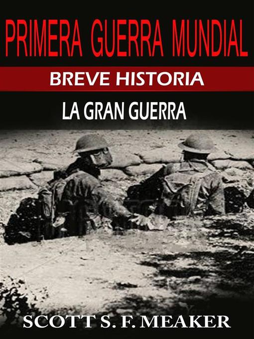 Title details for Breve Historia De La Primera Guerra Mundial. La Gran Guerra. by Scott S. F. Meaker - Available